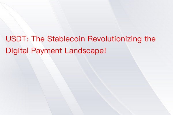 USDT: The Stablecoin Revolutionizing the Digital Payment Landscape!