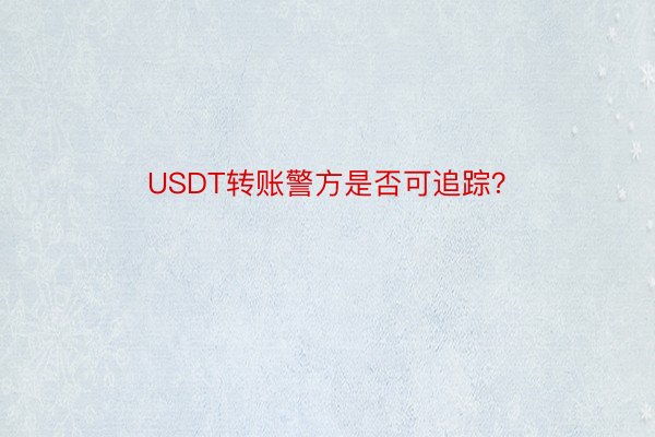 USDT转账警方是否可追踪？